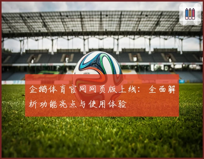 企鹅体育官网网页版上线：全面解析功能亮点与使用体验