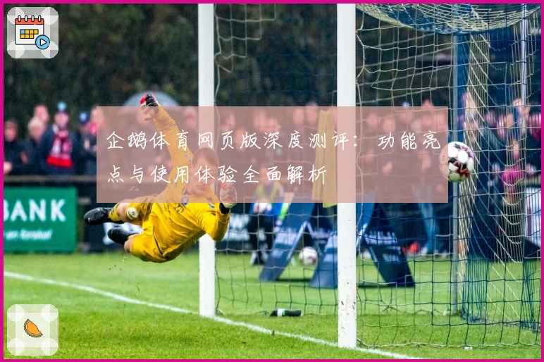 企鹅体育网页版深度测评：功能亮点与使用体验全面解析
