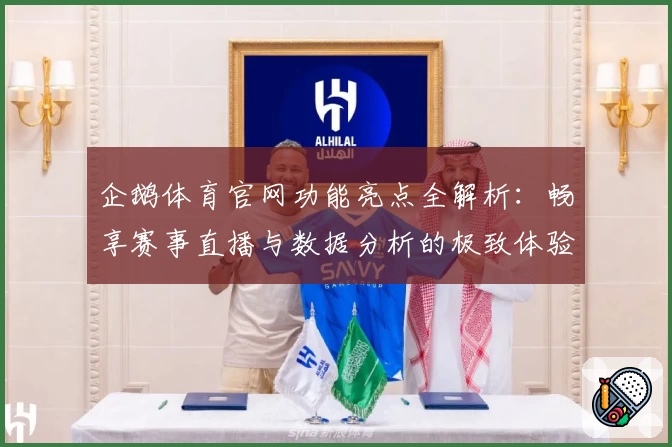 企鹅体育官网功能亮点全解析：畅享赛事直播与数据分析的极致体验